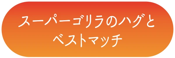 スーパーゴリラのハグとベストマッチ
